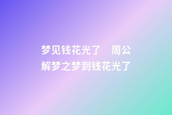 梦见钱花光了　周公解梦之梦到钱花光了